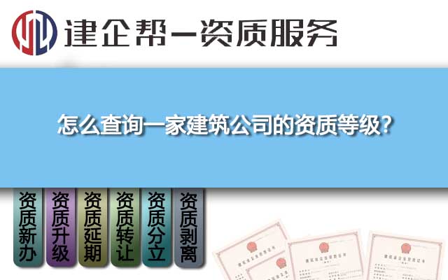 怎么查询一家建筑公司的资质等级? 怎么查询一家建筑公司的资质等级?